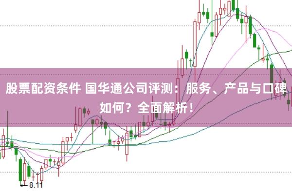 股票配資條件 國華通公司評測：服務、產品與口碑如何？全面解析！