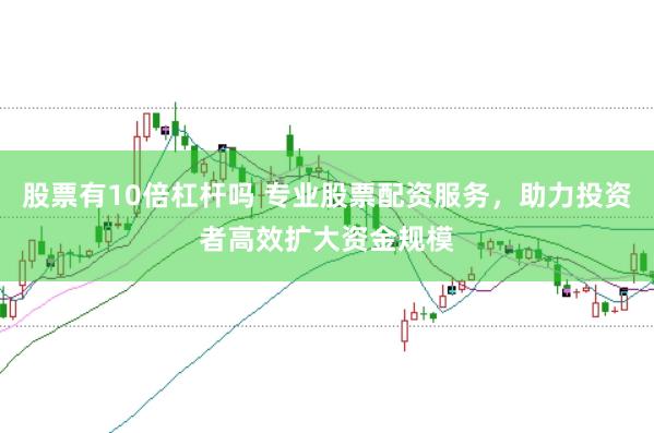 股票有10倍杠桿嗎 專業(yè)股票配資服務，助力投資者高效擴大資金規(guī)模