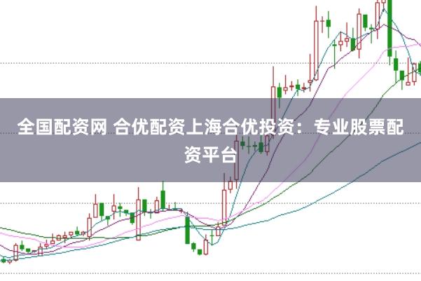 全國配資網(wǎng) 合優(yōu)配資上海合優(yōu)投資：專業(yè)股票配資平臺