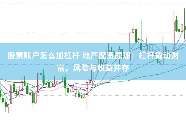股票賬戶怎么加杠桿 地產(chǎn)配資原理：杠桿撬動財富，風(fēng)險與收益并存