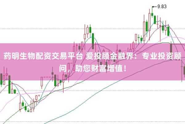 藥明生物配資交易平臺 愛投顧金融界：專業(yè)投資顧問，助您財富增值！