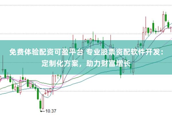 免費體驗配資可盈平臺 專業(yè)股票資配軟件開發(fā)：定制化方案，助力財富增長