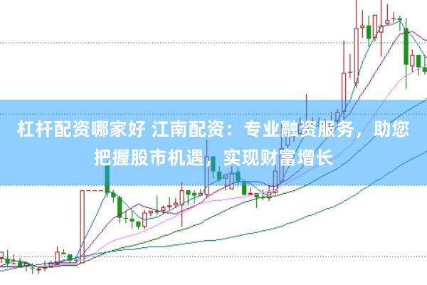杠桿配資哪家好 江南配資：專業(yè)融資服務(wù)，助您把握股市機遇，實現(xiàn)財富增長